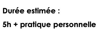 Zone de Texte: Durée estimée : 
5h + pratique personnelle	

